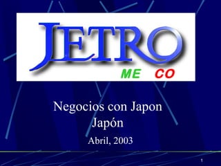 ME XI CO Negocios con Japon Japón Abril, 2003 