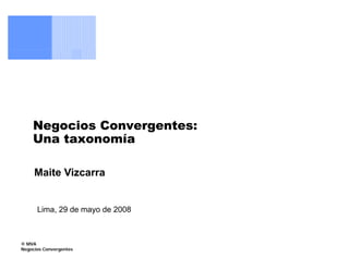 Negocios Convergentes:
    Una taxonomía

     Maite Vizcarra


      Lima, 29 de mayo de 2008



© MVA
Negocios Convergentes
 