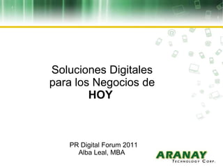 Soluciones Digitales  para los Negocios de  HOY   PR Digital Forum 2011 Alba Leal, MBA  