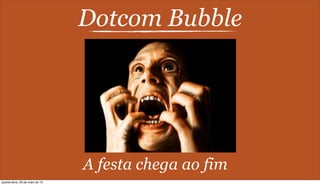 Dotcom Bubble
A festa chega ao fim
quarta-feira, 29 de maio de 13
 