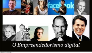 O Empreendedorismo digital
quarta-feira, 29 de maio de 13
 