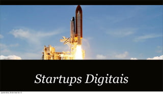 Startups Digitais
quarta-feira, 29 de maio de 13
 