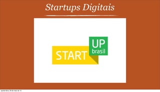 Startups Digitais
quarta-feira, 29 de maio de 13
 