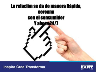La relación se da de manera Rápida,
cercana
con el consumidor
Y ahora 24/7
 