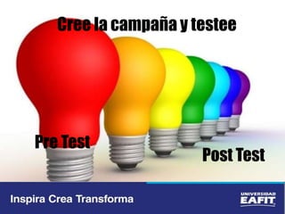 Cree la campaña y testee
Pre Test
Post Test
 