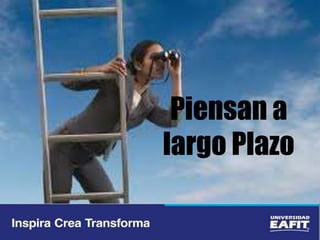 Piensan a
largo Plazo
 
