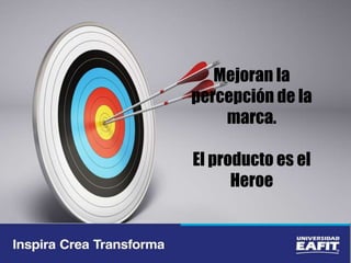 Mejoran la
percepción de la
marca.
El producto es el
Heroe
 