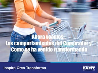 Ahora veamos…
Los comportamientos del Comprador y
Como se ha venido transformando
 