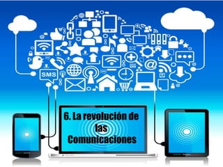 6. La revolución de
las
Comunicaciones
 