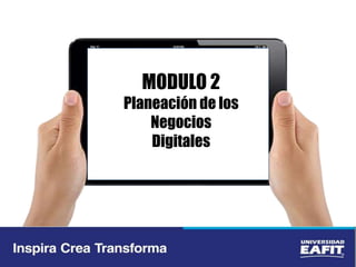 MODULO 2
Planeación de los
Negocios
Digitales
 