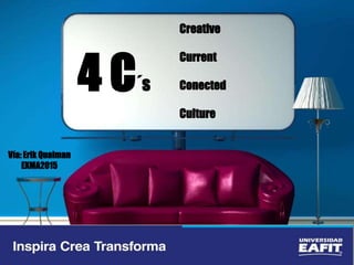 4 C´s
Creative
Current
Conected
Culture
Vía: Erik Qualman
EXMA2015
 