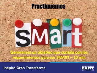 Practiquemos
Generemos un objetivo que cumpla con los
requerimientos para ser SMART – 10 min
 