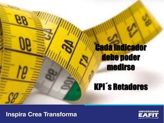 Cada indicador
debe poder
medirse
KPI´s Retadores
 