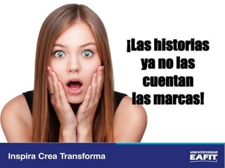 ¡Las historias
ya no las
cuentan
las marcas!
 
