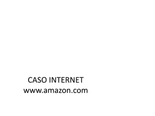 CASO INTERNET
www.amazon.com
 
