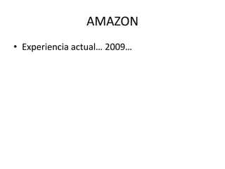 AMAZON
• Experiencia actual… 2009…
 