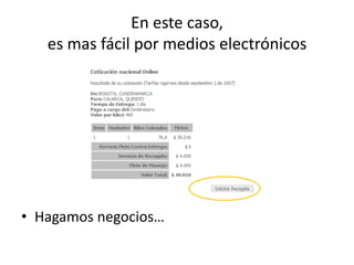 En este caso,
   es mas fácil por medios electrónicos




• Hagamos negocios…
 