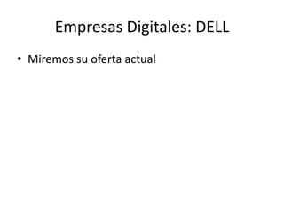 Empresas Digitales: DELL
• Miremos su oferta actual
 