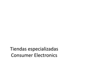 Tiendas especializadas
Consumer Electronics
 