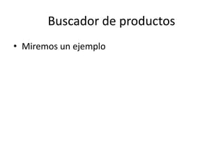 Buscador de productos
• Miremos un ejemplo
 