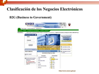 Clasificación de los Negocios ElectrónicosB2G (Business to Government)http://www.seace.gob.pe