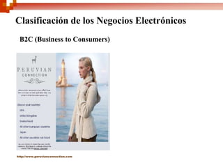 Clasificación de los Negocios Electrónicos
 B2C (Business to Consumers)




http://www.peruvianconnection.com
 