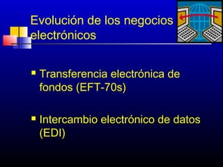 Evolución de los negocios
electrónicos

   Transferencia electrónica de
    fondos (EFT-70s)

   Intercambio electrónico de datos
    (EDI)

                             14
 