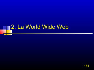 2. La World Wide Web




                       151
 
