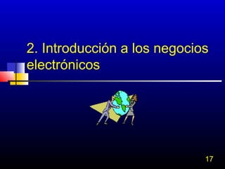 2. Introducción a los negocios
electrónicos




                             17
 