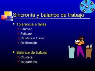 Sincronía y balance de trabajo
   Tolerancia a fallas
       Failover
       Failback
       Clusters = 1 sitio
       Replicación

   Balance de trabajo
       Clusters
       Ruteadores
                             180
 