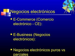 Negocios electrónicos
   E-Commerce (Comercio
    electrónico - CE):

   E-Business (Negocios
    electrónicos):

   Negocios electrónicos puros vs
    parciales                21
 