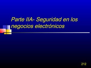Parte IIA- Seguridad en los
negocios electrónicos




                              212
 