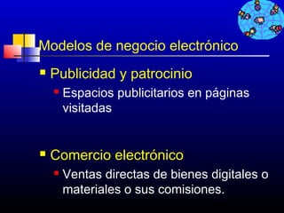 Modelos de negocio electrónico
   Publicidad y patrocinio
       Espacios publicitarios en páginas
        visitadas


   Comercio electrónico
       Ventas directas de bienes digitales o
        materiales o sus comisiones.
                                   379
 