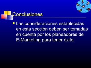 Conclusiones
   Las consideraciones establecidas
    en esta sección deben ser tomadas
    en cuenta por los planeadores de
    E-Marketing para tener éxito




                            401
 