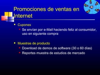 Promociones de ventas en
Internet
   Cupones
      Se envían por e-Mail haciendo feliz al consumidor,

       uso en siguiente compra

   Muestras de producto
     Download de demos de software (30 o 60 días)

     Reportes muestra de estudios de mercado




                                          491
 