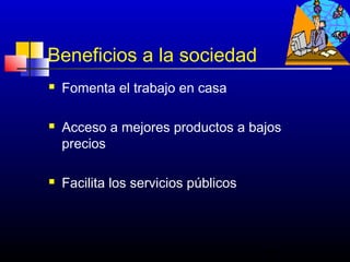 Beneficios a la sociedad
   Fomenta el trabajo en casa

   Acceso a mejores productos a bajos
    precios

   Facilita los servicios públicos



                                      50
 