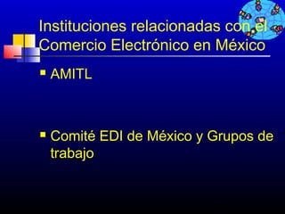 Instituciones relacionadas con el
Comercio Electrónico en México
   AMITL



   Comité EDI de México y Grupos de
    trabajo


                           56
 