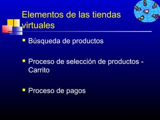 Elementos de las tiendas
virtuales
   Búsqueda de productos

   Proceso de selección de productos -
    Carrito

   Proceso de pagos


                               68
 