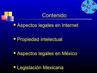 Contenido
   Aspectos legales en Internet

   Propiedad intelectual

   Aspectos legales en México

   Legislación Mexicana     683
 