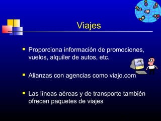 Viajes

   Proporciona información de promociones,
    vuelos, alquiler de autos, etc.

   Alianzas con agencias como viajo.com

   Las líneas aéreas y de transporte también
    ofrecen paquetes de viajes

                                    85
 