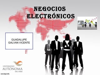 NEGOCIOS
ELECTRÓNICOS
GUADALUPE
GALVAN VICENTE
 