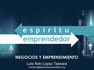 Luis Aldo Lopez Tassara [email_address] NEGOCIOS Y EMPRENDIMIENTO 