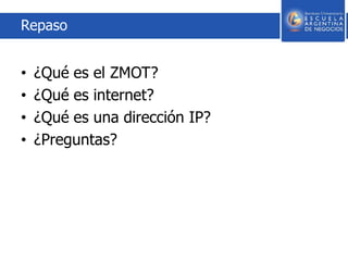 Repaso
• ¿Qué es el ZMOT?
• ¿Qué es internet?
• ¿Qué es una dirección IP?
• ¿Preguntas?
 