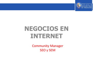 NEGOCIOS EN
INTERNET
Community Manager
SEO y SEM
 