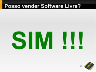 17
Posso vender Software Livre?
SIM !!!
 