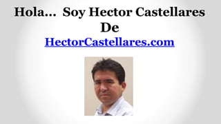 Hola... Soy Hector Castellares

De
HectorCastellares.com

 