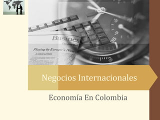 LOGO
Economía En Colombia
Negocios Internacionales
 