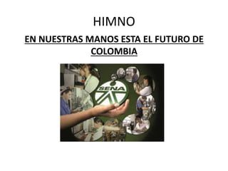 HIMNO
EN NUESTRAS MANOS ESTA EL FUTURO DE
COLOMBIA
 