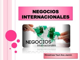 Hinostroza Yauri Ana Jazmin
NEGOCIOS
INTERNACIONALES
 