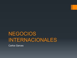 NEGOCIOS
INTERNACIONALES
Carlos Garces
 